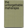 The Unforgettable Maharajas by E. Jaiwant Paul