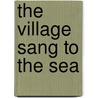 The Village Sang to the Sea door Bruce McAllister