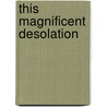 This Magnificent Desolation by Thomas O'Malley