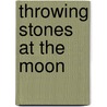 Throwing Stones at the Moon door Sibylla Brodzinsky