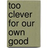 Too Clever For Our Own Good by Kaoru Yamamoto