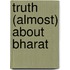 Truth (almost) About Bharat