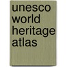 Unesco World Heritage Atlas door Unesco