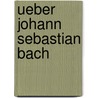 Ueber Johann Sebastian Bach by Spitta