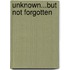 Unknown...But Not Forgotten