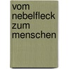 Vom Nebelfleck zum Menschen door Ludwig Reinhardt