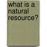 What Is a Natural Resource? door Tracey Michele