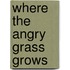 Where the Angry Grass Grows