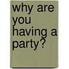 Why Are You Having a Party? door Ruby Maile