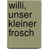 Willi, unser kleiner Frosch door Ellen Östermann