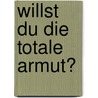 Willst Du Die Totale Armut? by Mark H. McPoor