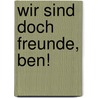 Wir sind doch Freunde, Ben! by Tanja Wenisch
