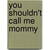 You Shouldn't Call Me Mommy door Susan Tsui