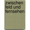 Zwischen Feld und Fernsehen by Luise Richard