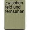 Zwischen Feld und Fernsehen door Luise Richard