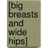 [Big Breasts and Wide Hips]