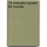 10-Minuten-Spiele für Hunde by Kyra Sundance