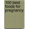 100 Best Foods for Pregnancy by Charlotte Watts