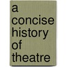 A Concise History of Theatre door Tim Donohue