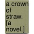A Crown of Straw. [A novel.]