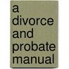 A Divorce and Probate Manual door W. John (William John) Dixon