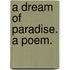 A Dream of Paradise. A poem.