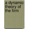A Dynamic Theory of the Firm by Paul van Loon