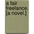 A Fair Freelance. [A novel.]