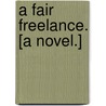 A Fair Freelance. [A novel.] by Gilbert Edward Campbell