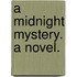 A Midnight Mystery. A novel.