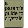 A Parent's Guide to Crystals by Group Of 5
