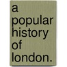 A Popular History of London. by Unknown