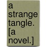 A Strange Tangle. [A Novel.] door Alice King