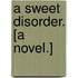 A Sweet Disorder. [A novel.]