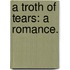 A Troth of Tears: a romance.
