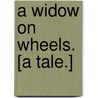 A Widow on Wheels. [A tale.] door Ada Harris
