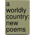 A Worldly Country: New Poems