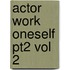 Actor Work Oneself Pt2 Vol 2