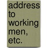 Address to Working Men, etc. door William Alfred Gibbs