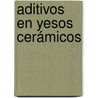 Aditivos en yesos cerámicos by Elia Martha Múzquiz Ramos