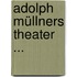 Adolph Müllners Theater ...