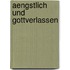 Aengstlich Und Gottverlassen