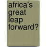 Africa's Great Leap Forward? door Benjamin Wehrmann