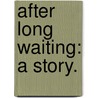 After Long Waiting: a story. door Ada Mary Rowley