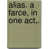 Alias. A farce, in one act,. door Katharine Colquhoun