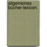 Allgemeines Bücher-Lexicon. door Wilhelm Heinsius