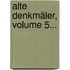 Alte Denkmäler, Volume 5...