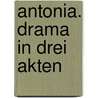 Antonia. Drama in drei Akten by Susan M. Kleiner