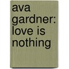Ava Gardner: Love Is Nothing door Lee Server