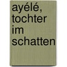 Ayélé, Tochter im Schatten by Véronique Ahyi-Hoesle